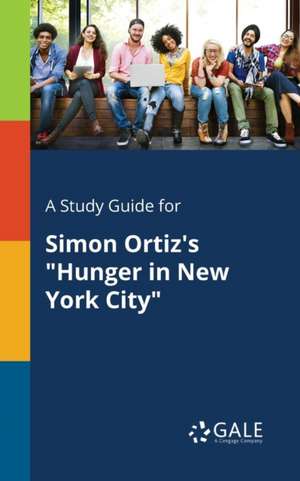 A Study Guide for Simon Ortiz's "Hunger in New York City" de Cengage Learning Gale