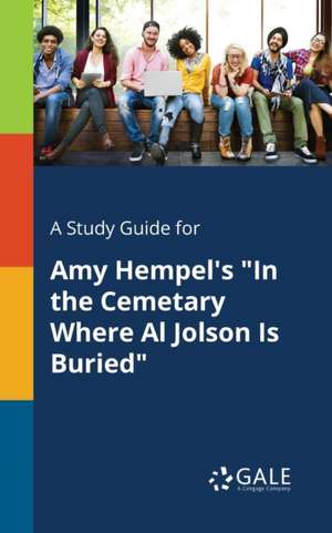 A Study Guide for Amy Hempel's "In the Cemetary Where Al Jolson Is Buried" de Cengage Learning Gale