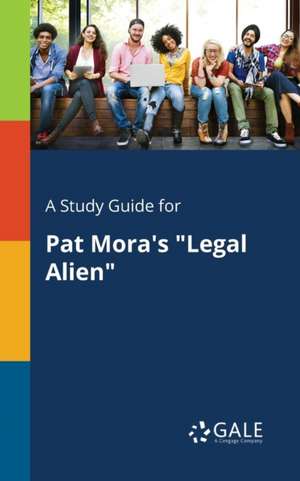 A Study Guide for Pat Mora's "Legal Alien" de Cengage Learning Gale