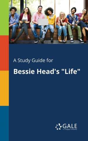 A Study Guide for Bessie Head's "Life" de Cengage Learning Gale