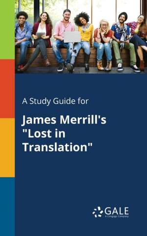 A Study Guide for James Merrill's "Lost in Translation" de Cengage Learning Gale