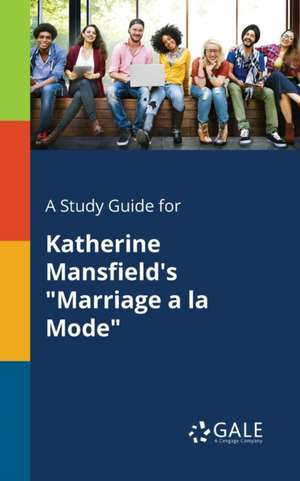 A Study Guide for Katherine Mansfield's "Marriage a La Mode" de Cengage Learning Gale