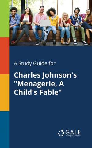 A Study Guide for Charles Johnson's "Menagerie, A Child's Fable" de Cengage Learning Gale