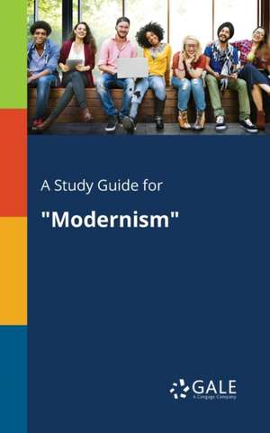 A Study Guide for "Modernism" de Cengage Learning Gale