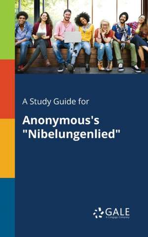 A Study Guide for Anonymous's "Nibelungenlied" de Cengage Learning Gale