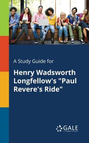 A Study Guide for Henry Wadsworth Longfellow's "Paul Revere's Ride" de Cengage Learning Gale