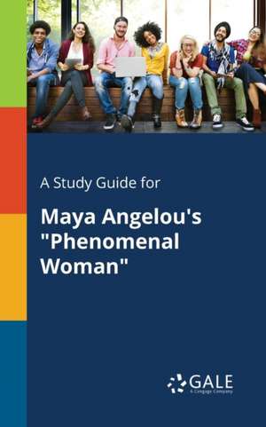 A Study Guide for Maya Angelou's "Phenomenal Woman" de Cengage Learning Gale