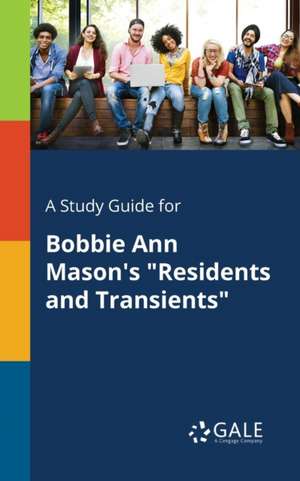 A Study Guide for Bobbie Ann Mason's "Residents and Transients" de Cengage Learning Gale