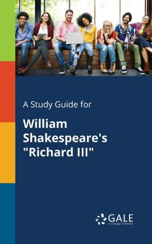 A Study Guide for William Shakespeare's "Richard III" de Cengage Learning Gale