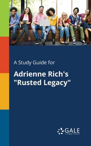 A Study Guide for Adrienne Rich's "Rusted Legacy" de Cengage Learning Gale