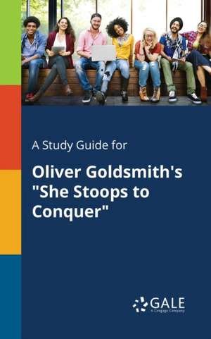 A Study Guide for Oliver Goldsmith's "She Stoops to Conquer" de Cengage Learning Gale