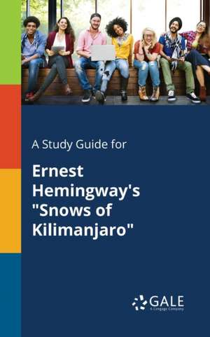 A Study Guide for Ernest Hemingway's "Snows of Kilimanjaro" de Cengage Learning Gale