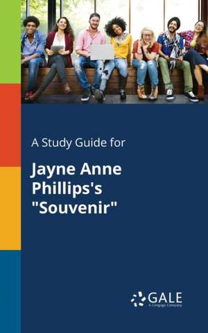 A Study Guide for Jayne Anne Phillips's "Souvenir" de Cengage Learning Gale