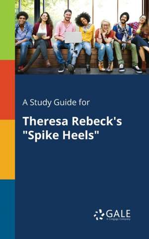 A Study Guide for Theresa Rebeck's "Spike Heels" de Cengage Learning Gale