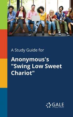 A Study Guide for Anonymous's "Swing Low Sweet Chariot" de Cengage Learning Gale