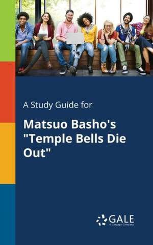 A Study Guide for Matsuo Basho's "Temple Bells Die Out" de Cengage Learning Gale