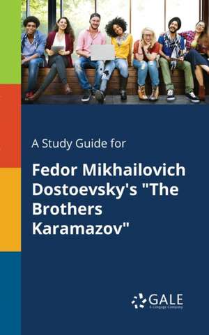 A Study Guide for Fedor Mikhailovich Dostoevsky's "The Brothers Karamazov" de Cengage Learning Gale