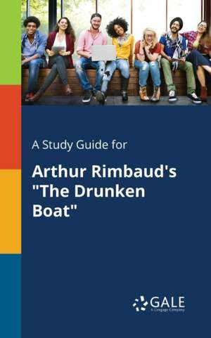 A Study Guide for Arthur Rimbaud's "The Drunken Boat" de Cengage Learning Gale