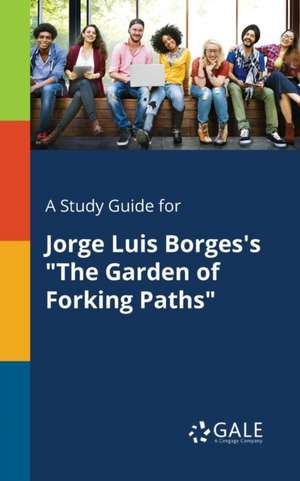 A Study Guide for Jorge Luis Borges's "The Garden of Forking Paths" de Cengage Learning Gale