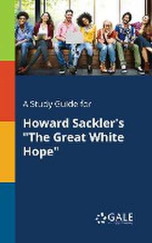 A Study Guide for Howard Sackler's "The Great White Hope" de Cengage Learning Gale