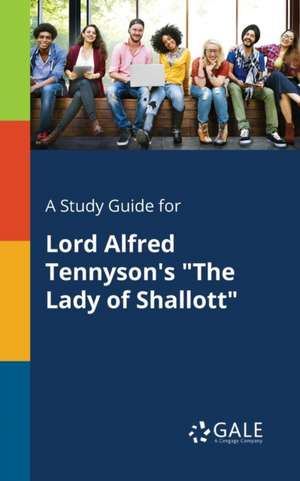 A Study Guide for Lord Alfred Tennyson's "The Lady of Shallott" de Cengage Learning Gale