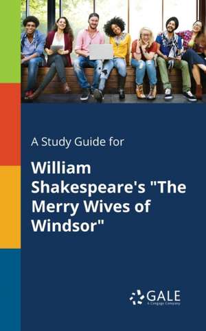 A Study Guide for William Shakespeare's "The Merry Wives of Windsor" de Cengage Learning Gale