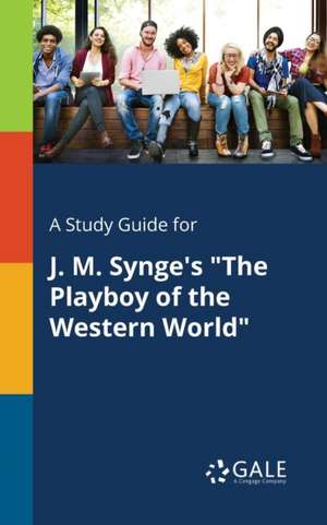 A Study Guide for J. M. Synge's "The Playboy of the Western World" de Cengage Learning Gale