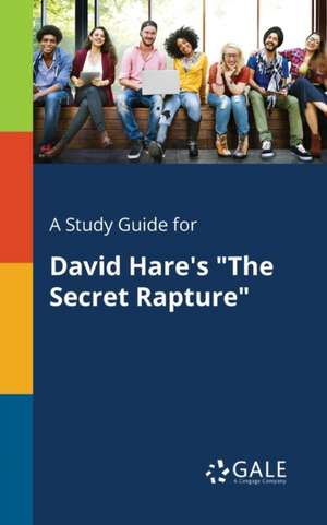 A Study Guide for David Hare's "The Secret Rapture" de Cengage Learning Gale