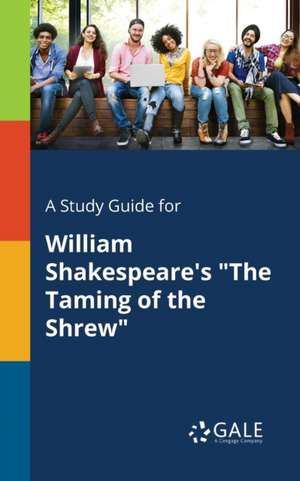 A Study Guide for William Shakespeare's "The Taming of the Shrew" de Cengage Learning Gale