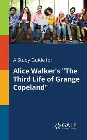 A Study Guide for Alice Walker's "The Third Life of Grange Copeland" de Cengage Learning Gale