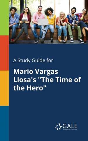 A Study Guide for Mario Vargas Llosa's "The Time of the Hero" de Cengage Learning Gale