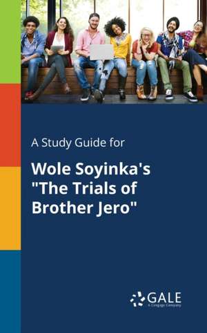 A Study Guide for Wole Soyinka's "The Trials of Brother Jero" de Cengage Learning Gale