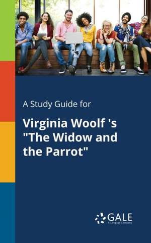 A Study Guide for Virginia Woolf 's "The Widow and the Parrot" de Cengage Learning Gale