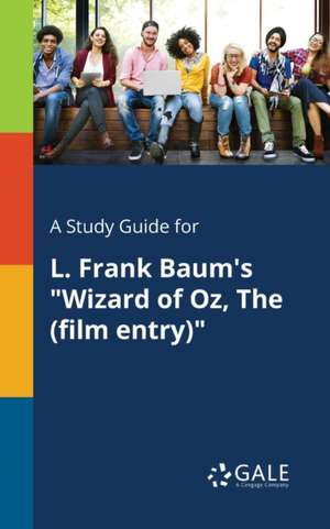 A Study Guide for L. Frank Baum's "Wizard of Oz, The (film Entry)" de Cengage Learning Gale