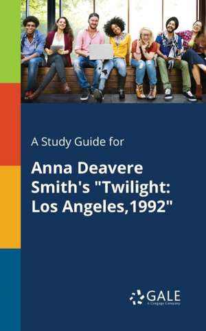 A Study Guide for Anna Deavere Smith's "Twilight de Cengage Learning Gale