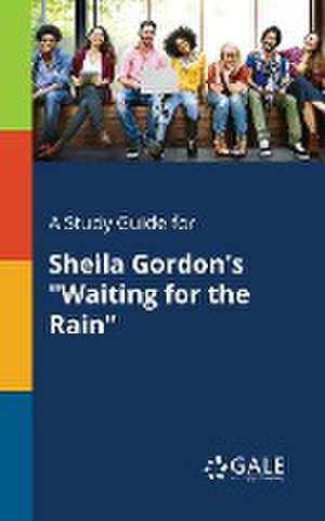 A Study Guide for Sheila Gordon's "Waiting for the Rain" de Cengage Learning Gale