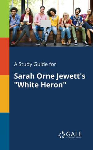 A Study Guide for Sarah Orne Jewett's "White Heron" de Cengage Learning Gale