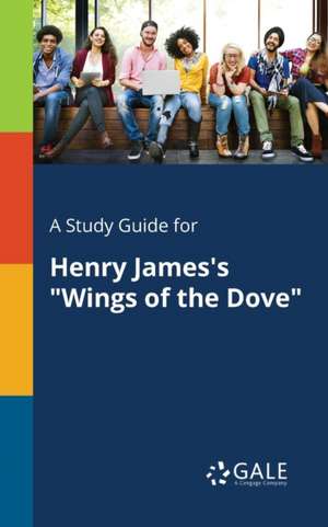 A Study Guide for Henry James's "Wings of the Dove" de Cengage Learning Gale