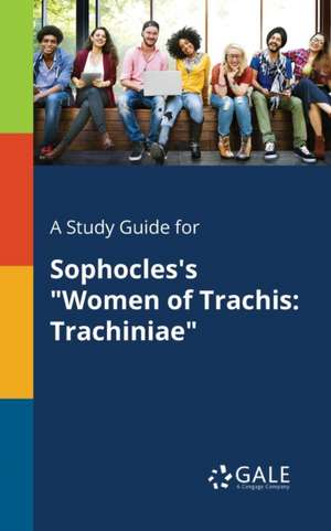 A Study Guide for Sophocles's "Women of Trachis de Cengage Learning Gale