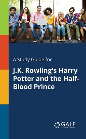 A Study Guide for J.K. Rowling's Harry Potter and the Half-Blood Prince de Cengage Learning Gale