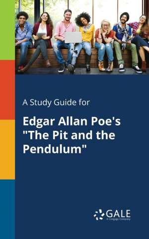 A Study Guide for Edgar Allan Poe's "The Pit and the Pendulum" de Cengage Learning Gale