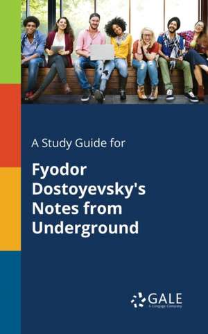 A Study Guide for Fyodor Dostoyevsky's Notes From Underground de Cengage Learning Gale