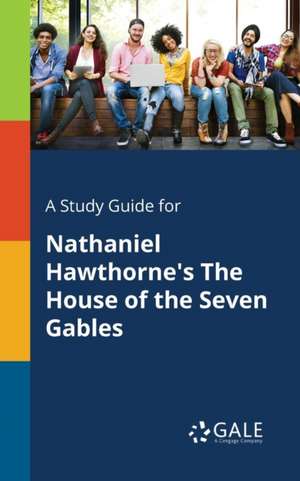 A Study Guide for Nathaniel Hawthorne's The House of the Seven Gables de Cengage Learning Gale