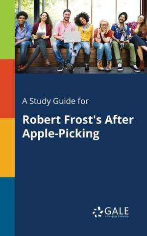 A Study Guide for Robert Frost's After Apple-Picking de Cengage Learning Gale