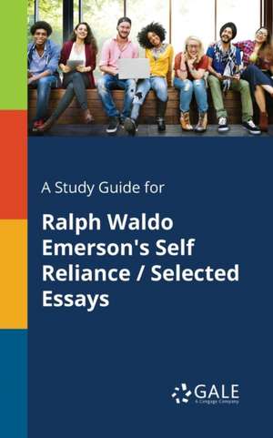 A Study Guide for Ralph Waldo Emerson's Self Reliance / Selected Essays de Cengage Learning Gale