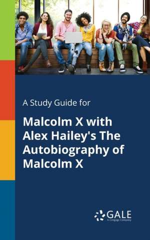 A Study Guide for Malcolm X With Alex Hailey's The Autobiography of Malcolm X de Cengage Learning Gale