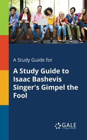 A Study Guide for A Study Guide to Isaac Bashevis Singer's Gimpel the Fool de Cengage Learning Gale