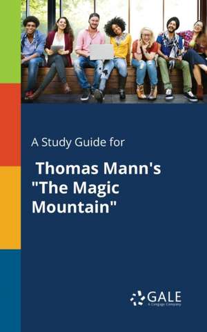 A Study Guide for Thomas Mann's "The Magic Mountain" de Cengage Learning Gale