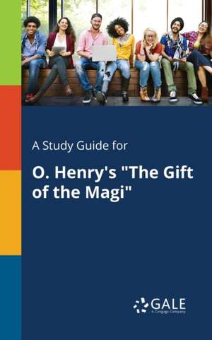 A Study Guide for O. Henry's "The Gift of the Magi" de Cengage Learning Gale