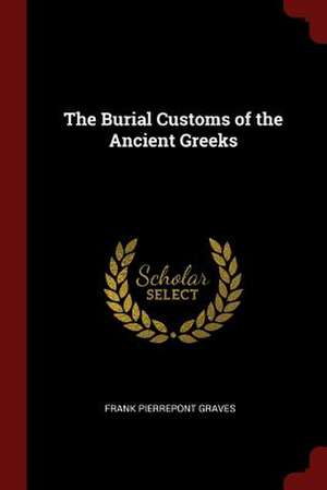 The Burial Customs of the Ancient Greeks de Frank Pierrepont Graves